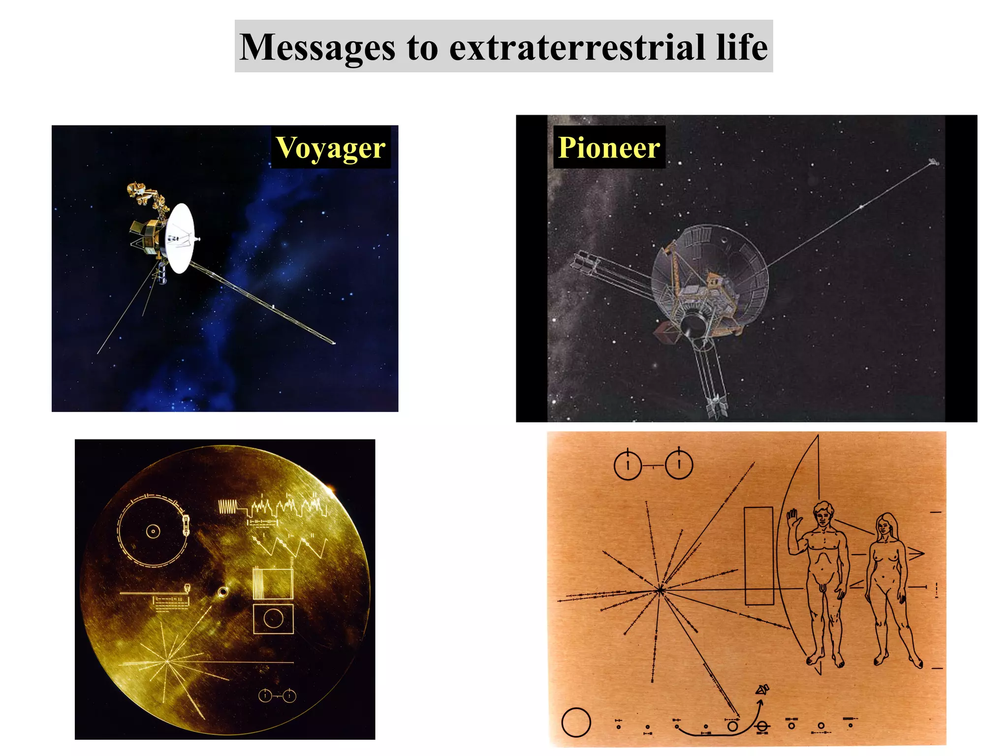 Messages to extraterrestrial life
Voyager Pioneer
 