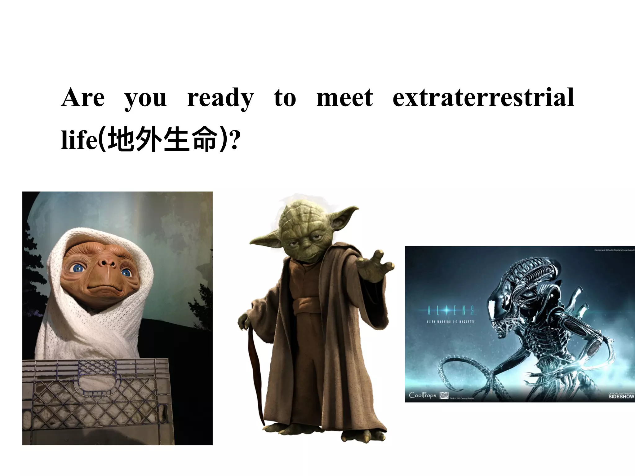 Are you ready to meet extraterrestrial
life(地外⽣命)?
 