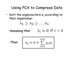 Using PCA to Compress Data
• Sort the eigenvectors ei according to
  their eigenvalue:



 •Assuming that


 •Then
 