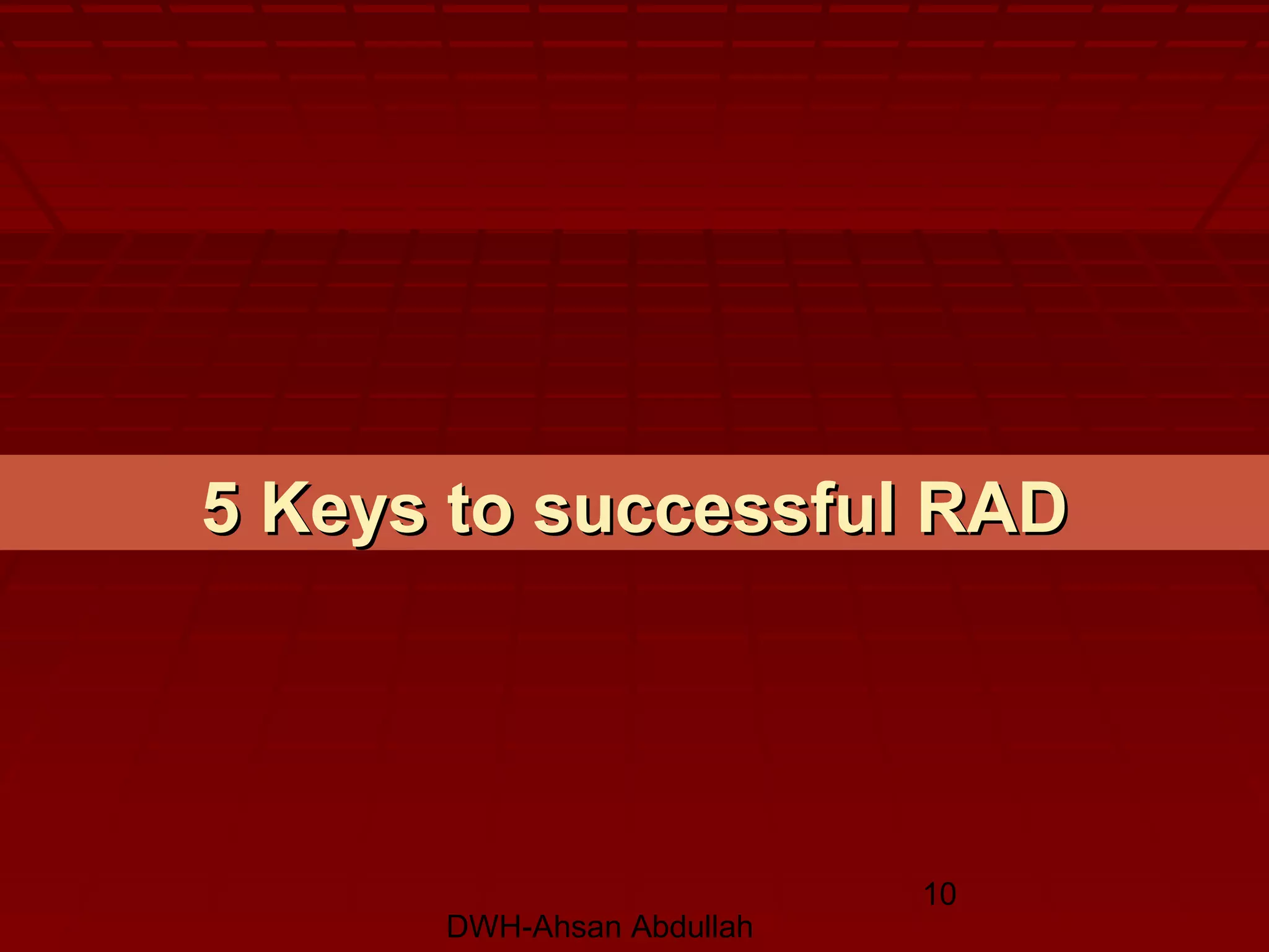 DWH-Ahsan Abdullah
10
5 Keys to successful RAD5 Keys to successful RAD
 