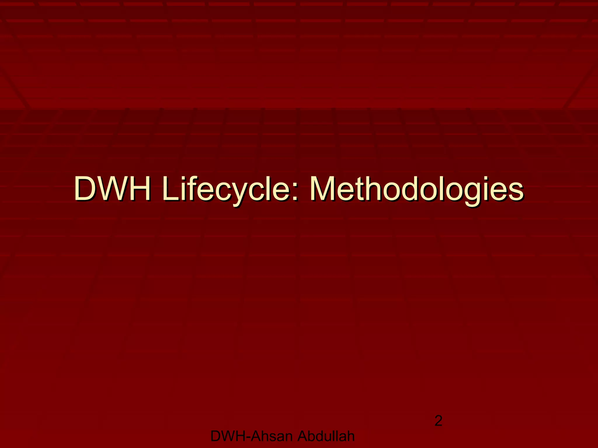 DWH-Ahsan Abdullah
2
DWH Lifecycle: MethodologiesDWH Lifecycle: Methodologies
 