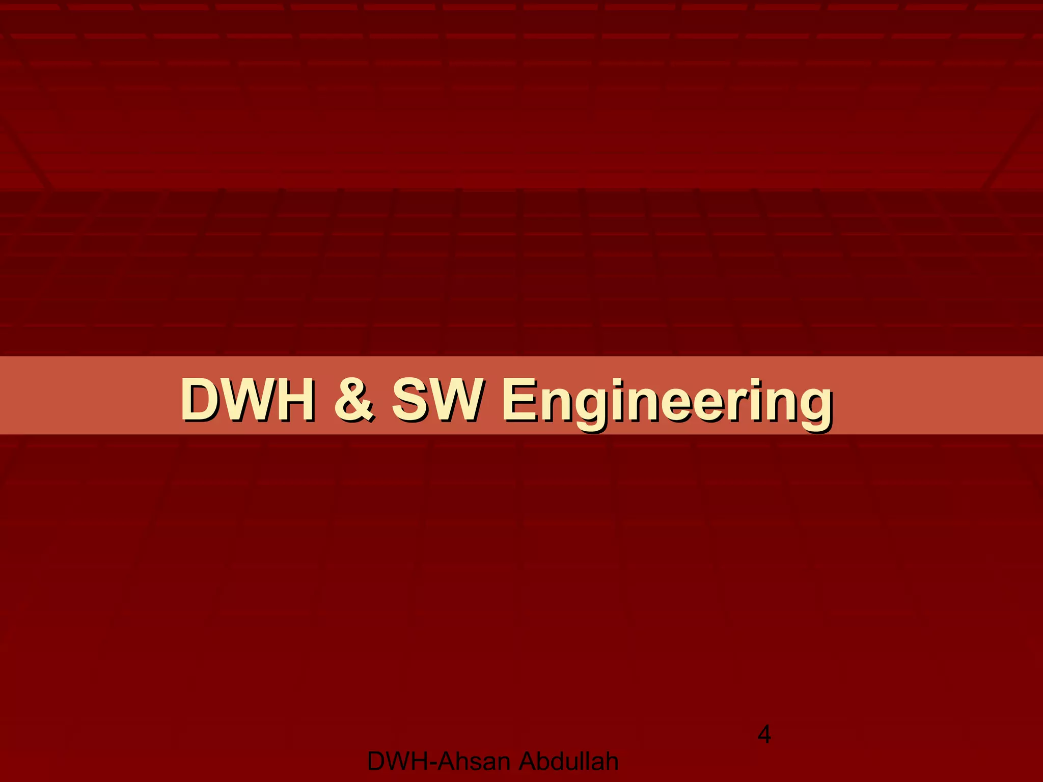 DWH-Ahsan Abdullah
4
DWH & SW EngineeringDWH & SW Engineering
 