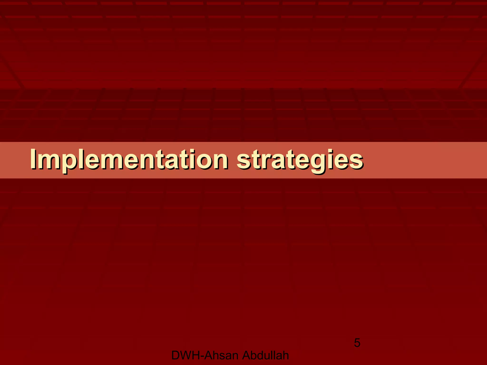 DWH-Ahsan Abdullah
5
Implementation strategiesImplementation strategies
 