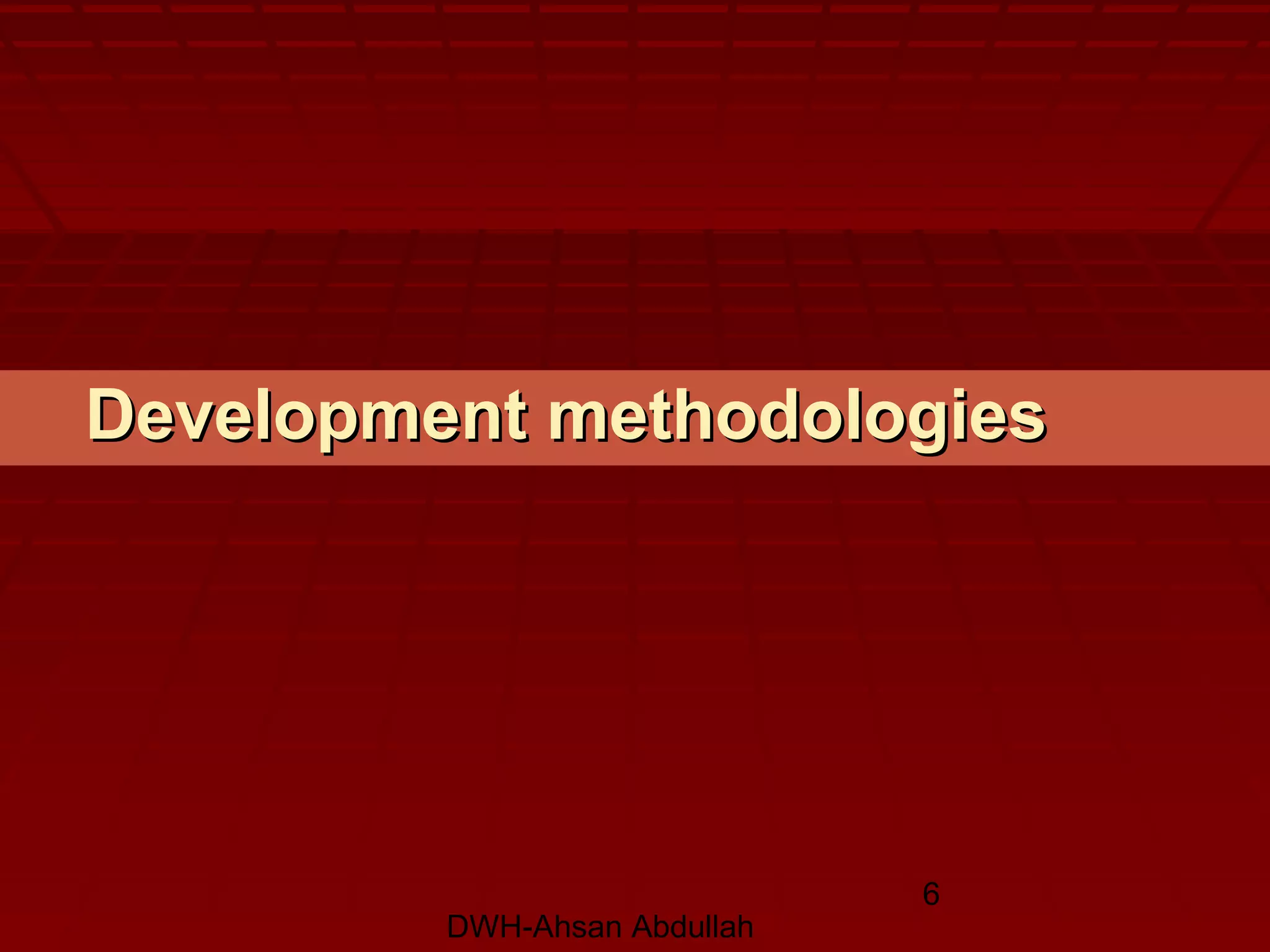 DWH-Ahsan Abdullah
6
Development methodologiesDevelopment methodologies
 