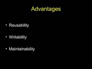 Advantages
• Reusability
• Writability
• Maintainability
 