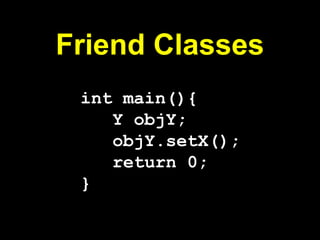 Friend Classes
int main(){
Y objY;
objY.setX();
return 0;
}
 
