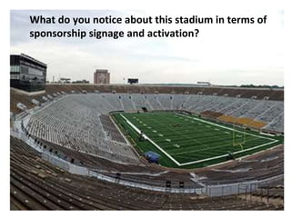 What do you notice about this stadium in terms of
sponsorship signage and activation?
 