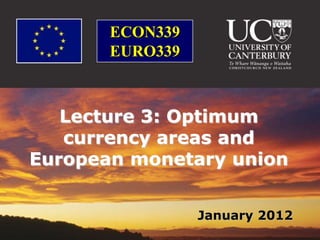 ECON339
       EURO339



   Lecture 3: Optimum
   currency areas and
European monetary union


                 January 2012
 