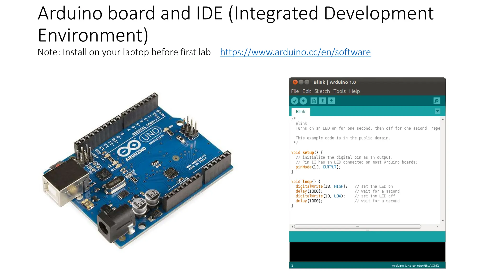 Arduino board and IDE (Integrated Development
Environment)
Note: Install on your laptop before first lab https://www.arduino.cc/en/software
 