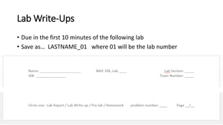 Lab Write-Ups
• Due in the first 10 minutes of the following lab
• Save as… LASTNAME_01 where 01 will be the lab number
 