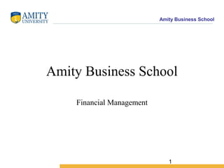 Amity Business School
1
Amity Business School
Financial Management
 