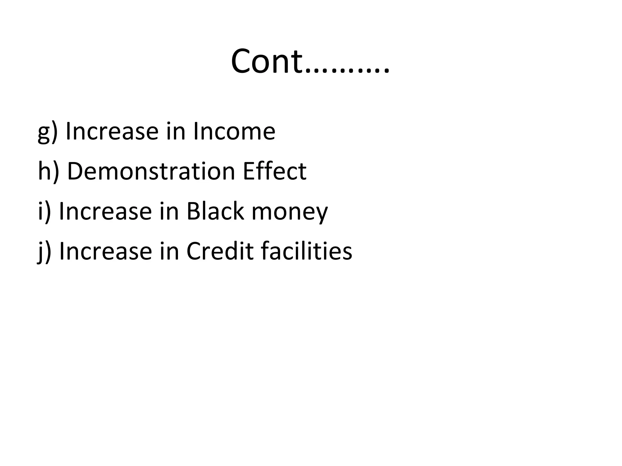 Cont……….
g) Increase in Income
h) Demonstration Effect
i) Increase in Black money
j) Increase in Credit facilities
 