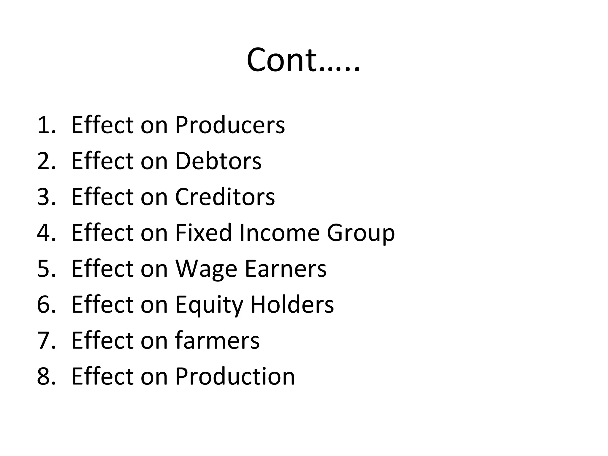 Cont…..
1. Effect on Producers
2. Effect on Debtors
3. Effect on Creditors
4. Effect on Fixed Income Group
5. Effect on Wage Earners
6. Effect on Equity Holders
7. Effect on farmers
8. Effect on Production
 