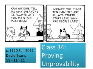 cs1120 Fall 2011
                   Class 34:
David Evans        Proving
11 - 11 - 11
                   Unprovability
 