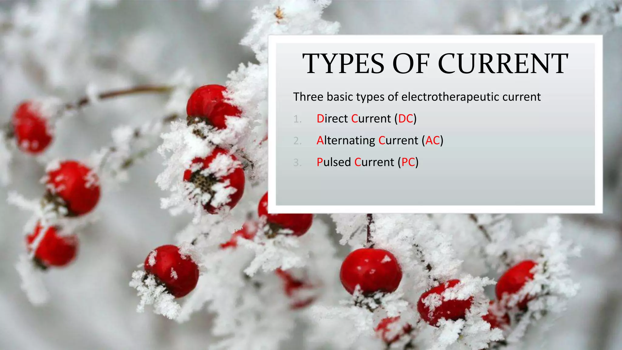 TYPES OF CURRENT
Three basic types of electrotherapeutic current
1. Direct Current (DC)
2. Alternating Current (AC)
3. Pulsed Current (PC)
 