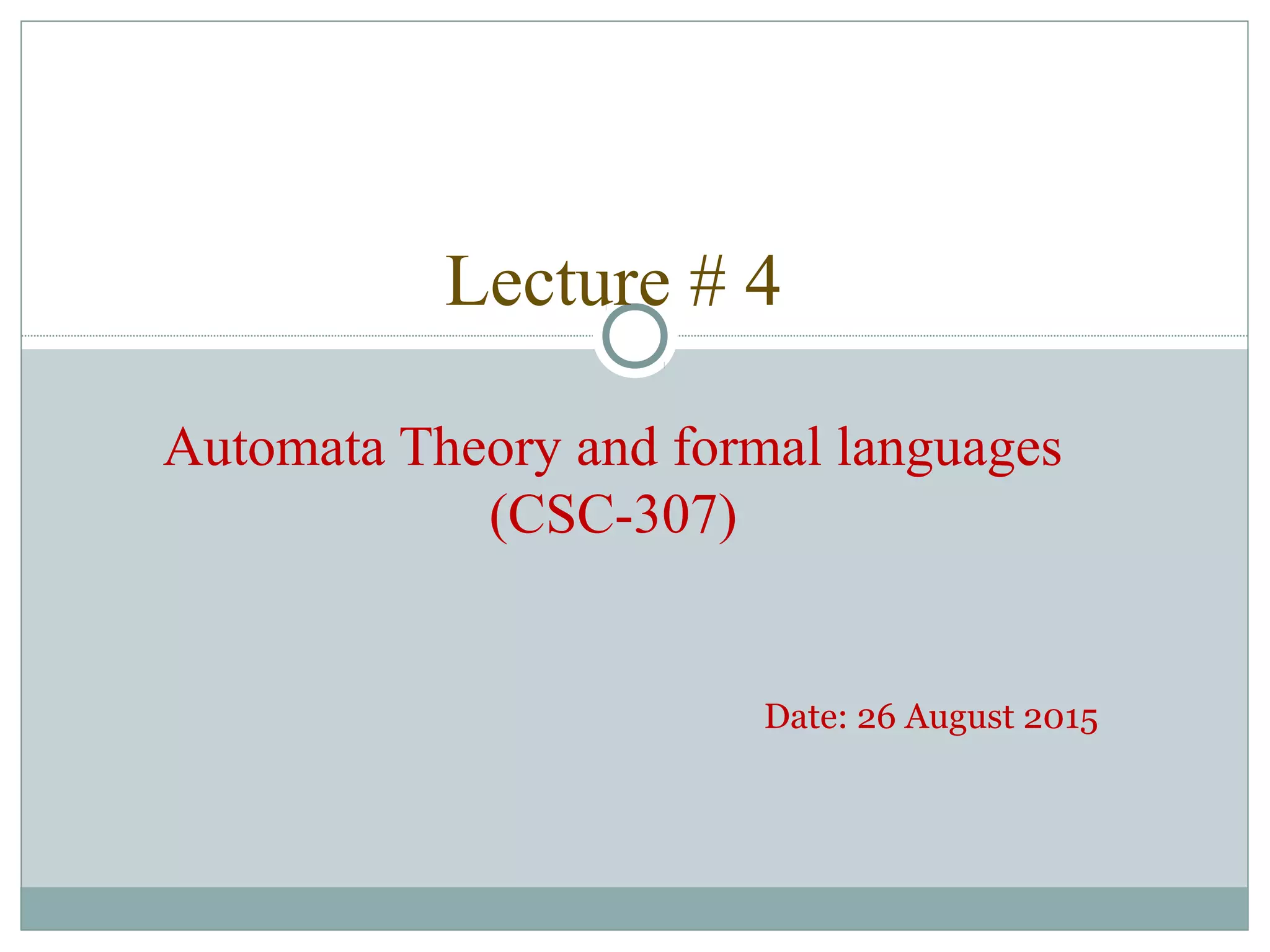 Lecture # 4
Automata Theory and formal languages
(CSC-307)
Date: 26 August 2015
 