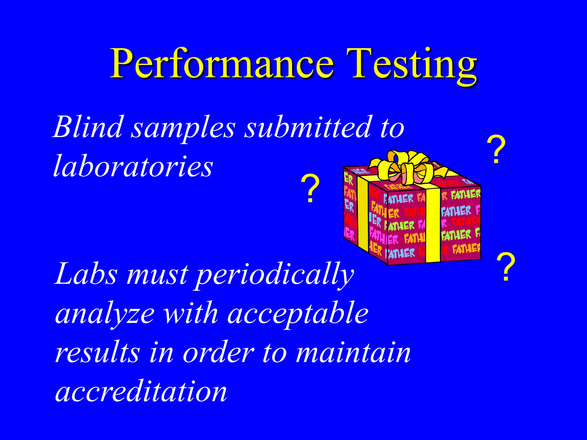Performance Testing
Blind samples submitted to
laboratories
?
?
?
Labs must periodically
analyze with acceptable
results in order to maintain
accreditation
 
