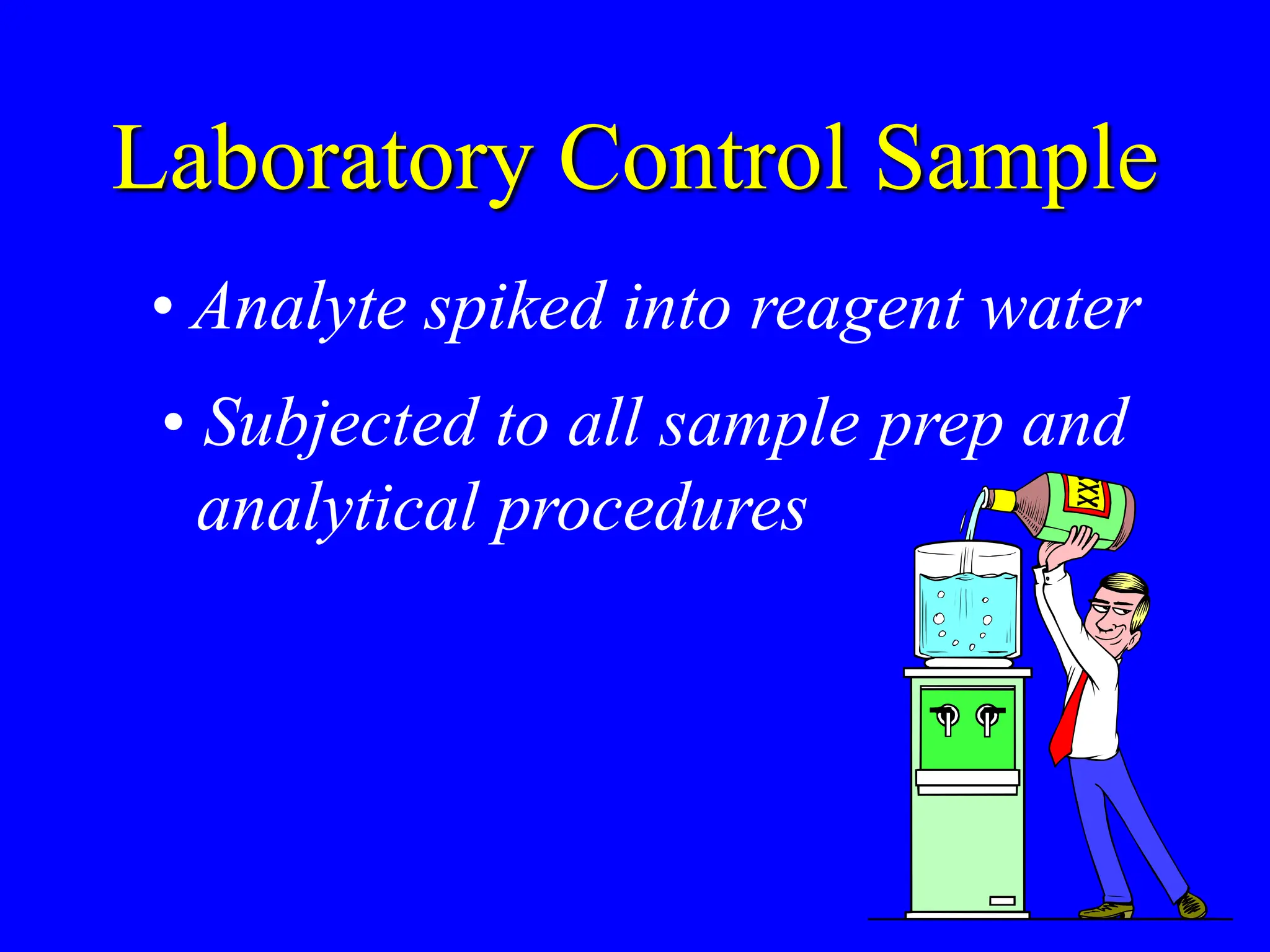 Laboratory Control Sample
• Subjected to all sample prep and
analytical procedures
• Analyte spiked into reagent water
 