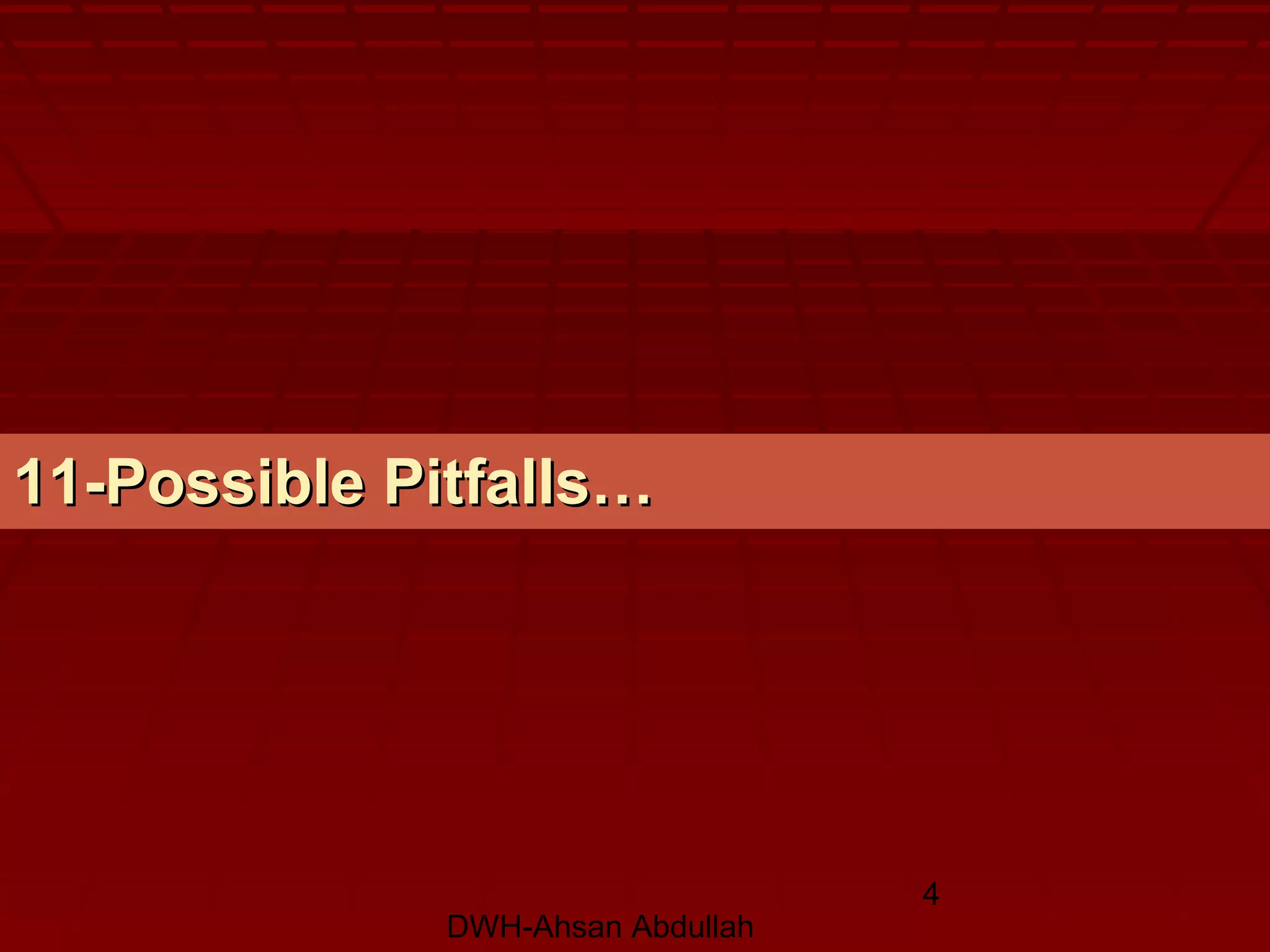 DWH-Ahsan Abdullah
4
11-Possible Pitfalls…11-Possible Pitfalls…
 