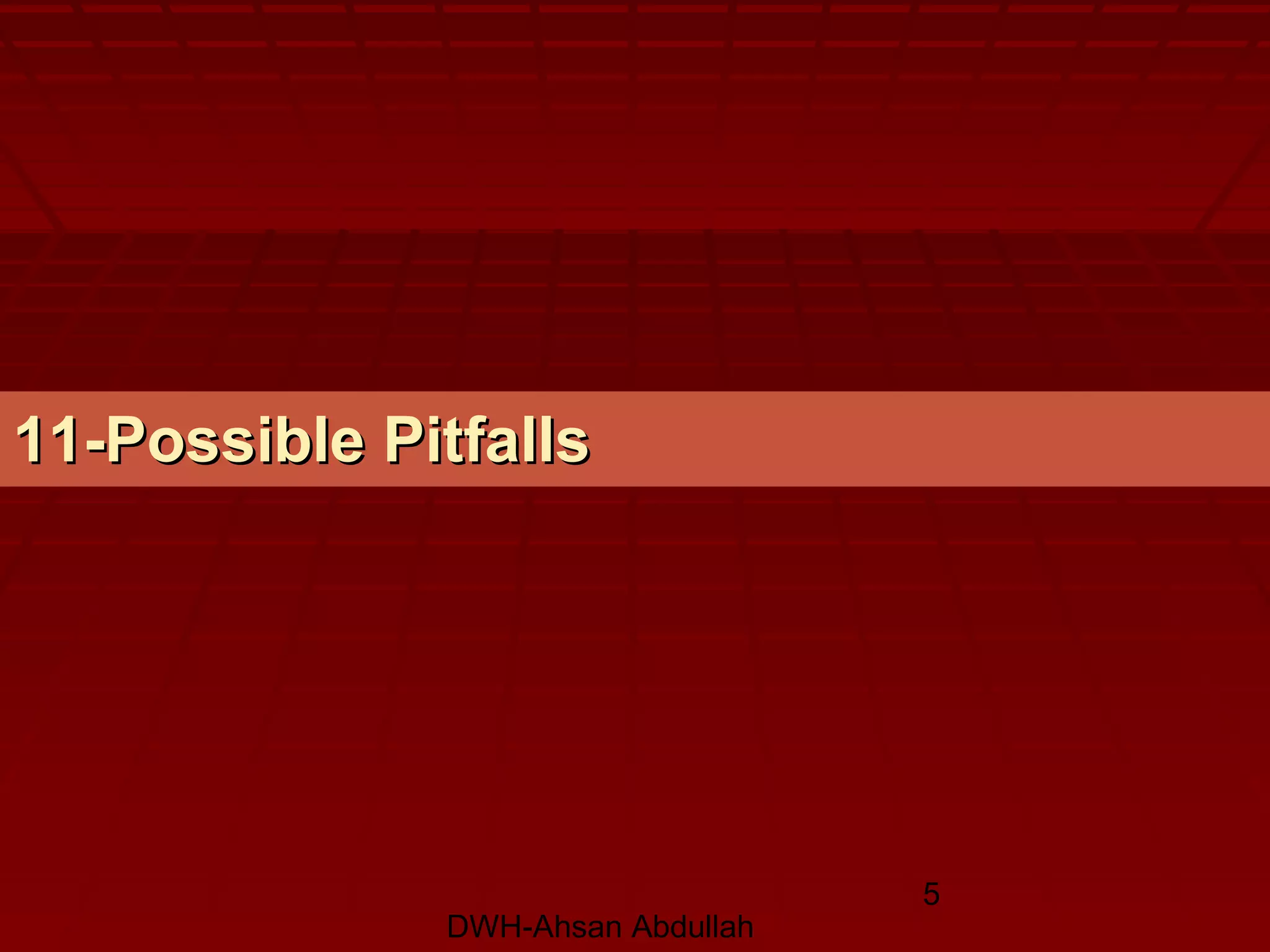 DWH-Ahsan Abdullah
5
11-Possible Pitfalls11-Possible Pitfalls
 