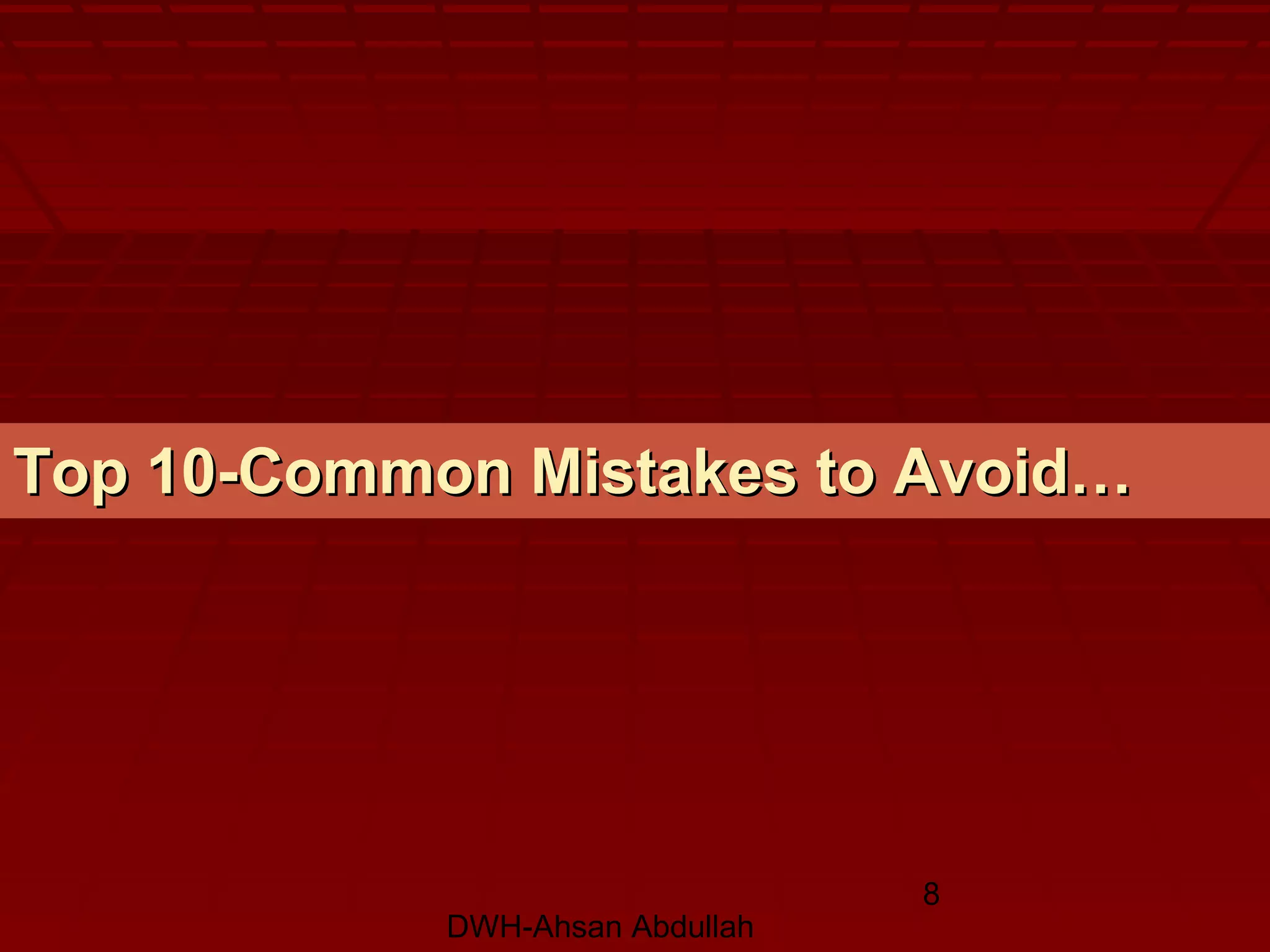 DWH-Ahsan Abdullah
8
Top 10-Common Mistakes to Avoid…Top 10-Common Mistakes to Avoid…
 