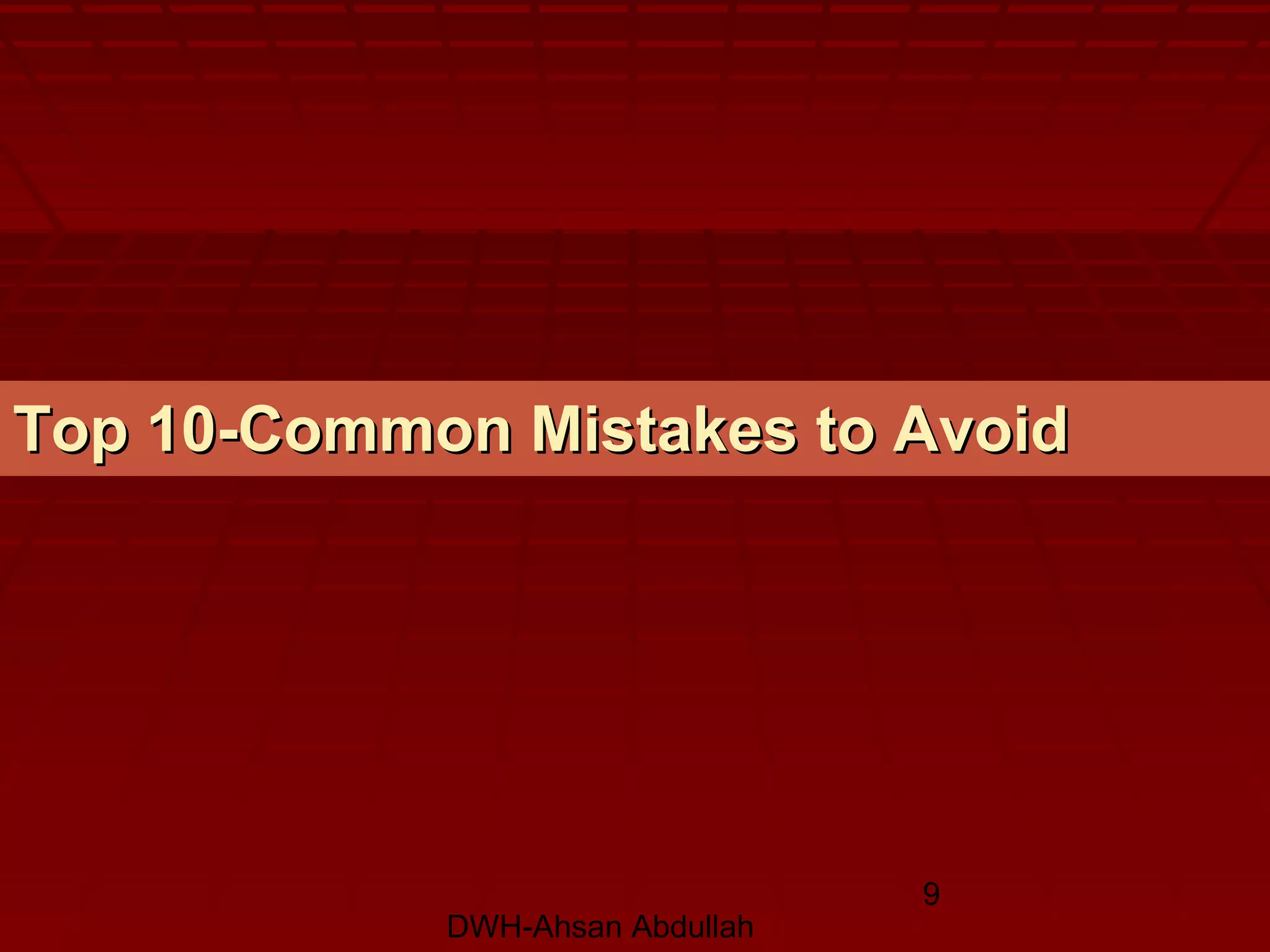 DWH-Ahsan Abdullah
9
Top 10-Common Mistakes to AvoidTop 10-Common Mistakes to Avoid
 