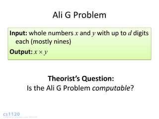 Ali G Problem
Input: whole numbers x and y with up to d digits
  each (mostly nines)
Output: x y


            Theorist’s Question:
     Is the Ali G Problem computable?
 