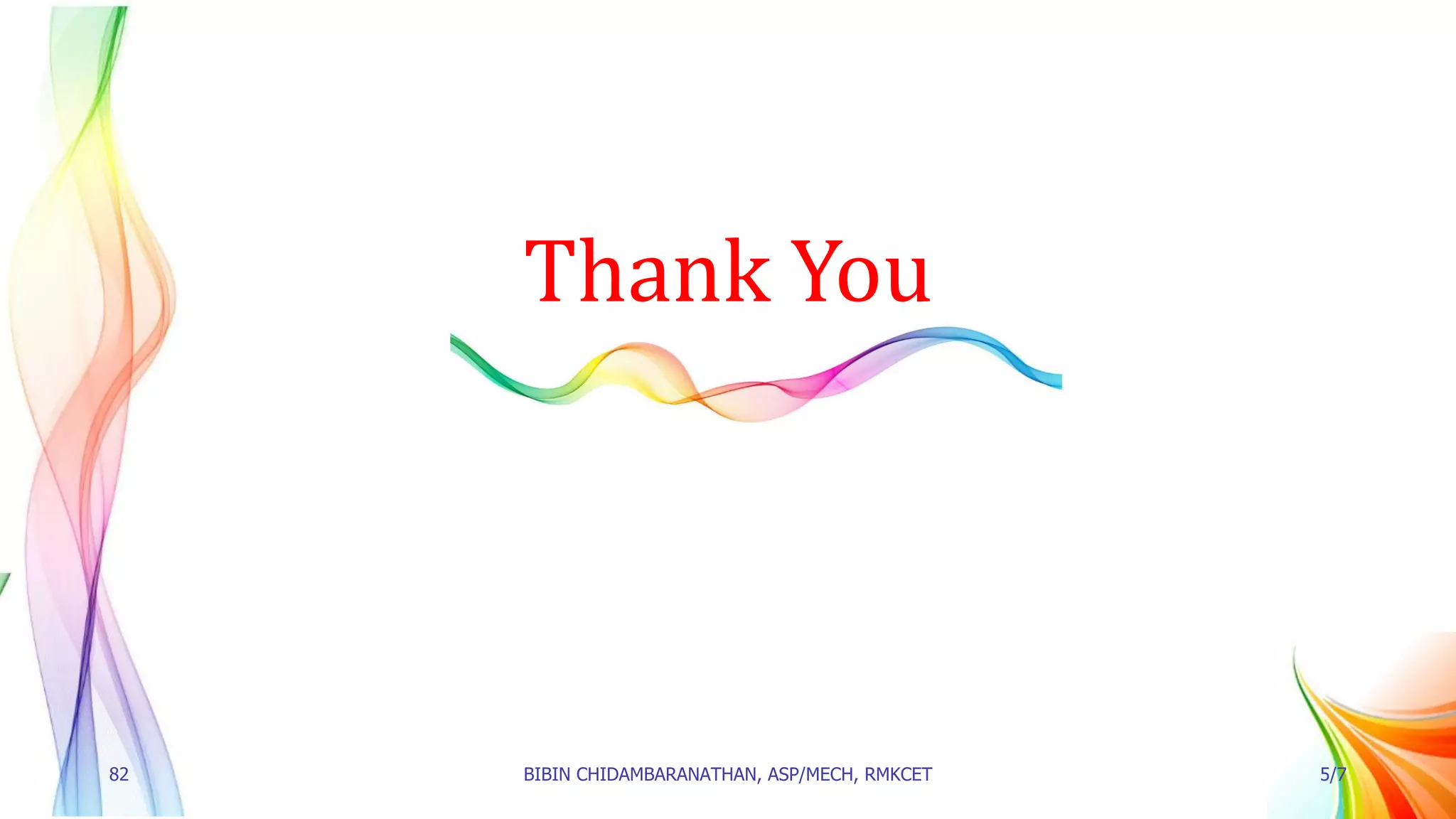Thank You
82 BIBIN CHIDAMBARANATHAN, ASP/MECH, RMKCET 5/7
 