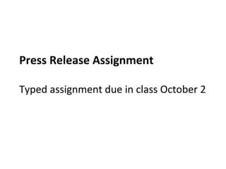 Press Release Assignment
Typed assignment due in class October 2
 