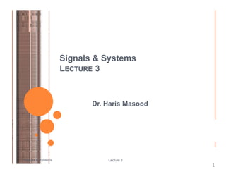 Signals & Systems
LECTURE 3
Dr. Haris Masood
Lecture 3
Signals & Systems
1
 