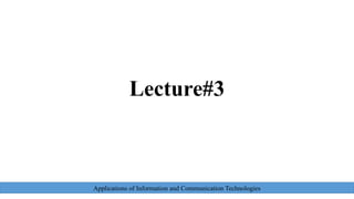 Lecture#3
Applications of Information and Communication Technologies
 