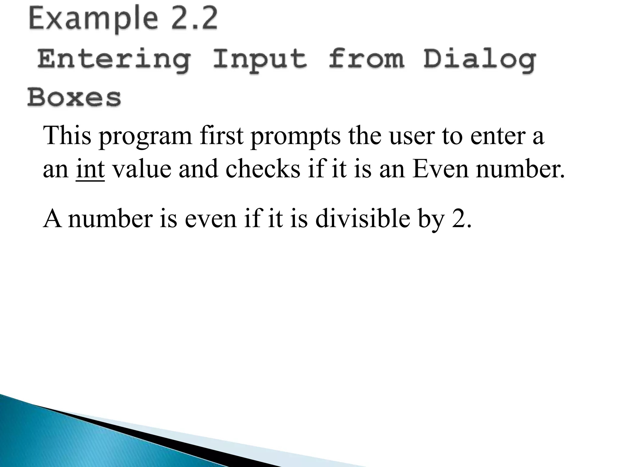 This program first prompts the user to enter a
an int value and checks if it is an Even number.
A number is even if it is divisible by 2.
 