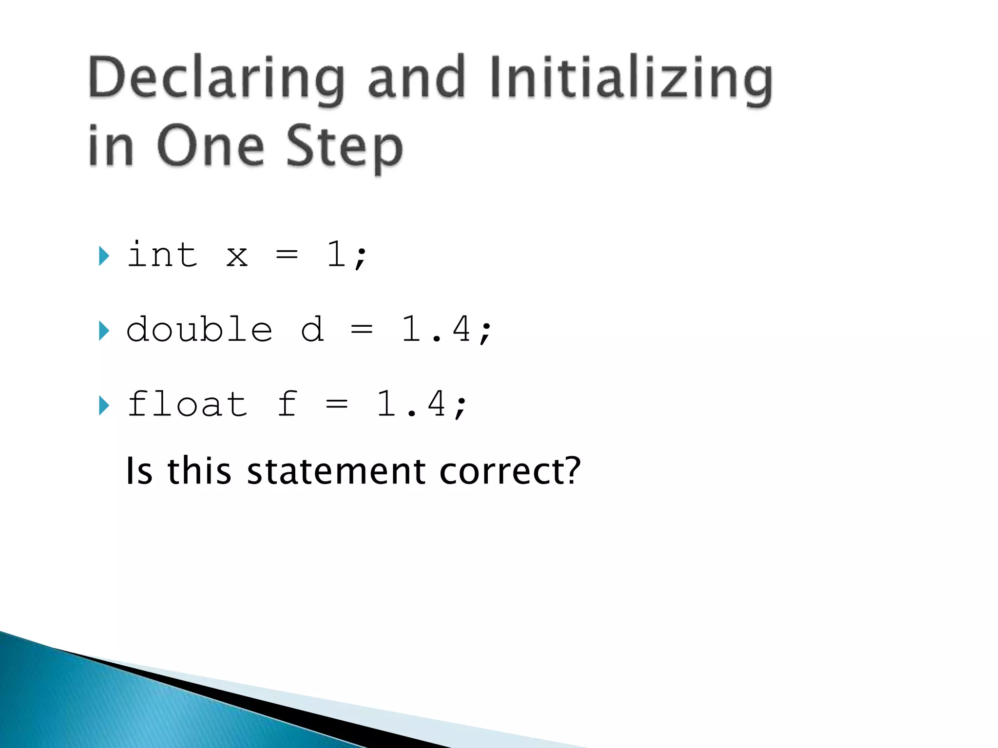  int x = 1;
 double d = 1.4;
 float f = 1.4;
Is this statement correct?
 