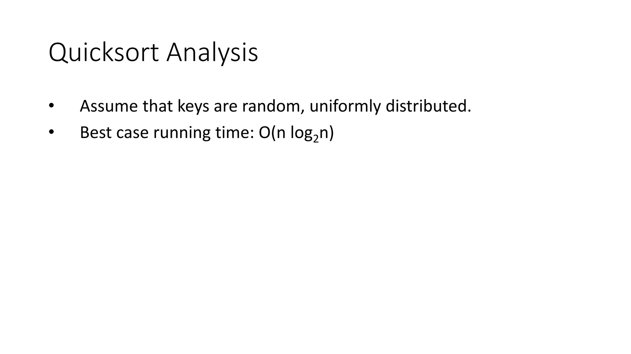 Quicksort Analysis
• Assume that keys are random, uniformly distributed.
• Best case running time: O(n log2n)
 