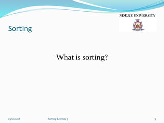 Sorting
What is sorting?
23/10/2018 Sorting Lecture 3 3
 