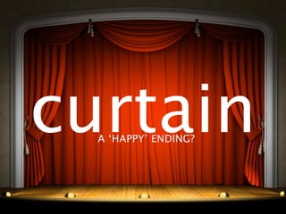 curtain
  A ‘HAPPY’ ENDING?
 