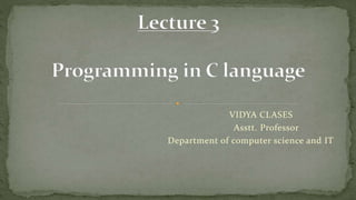 VIDYA CLASES
Asstt. Professor
Department of computer science and IT
 