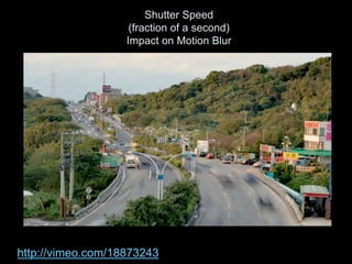 Shutter Speed
(fraction of a second)
Impact on Motion Blur
http://vimeo.com/18873243
 
