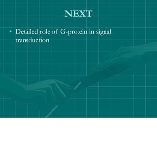 NEXT
• Detailed role of G-protein in signal
transduction
 