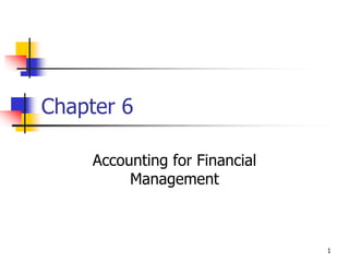 1
Chapter 6
Accounting for Financial
Management
 