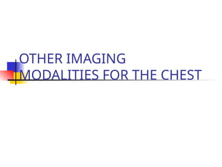 OTHER IMAGING
MODALITIES FOR THE CHEST
 