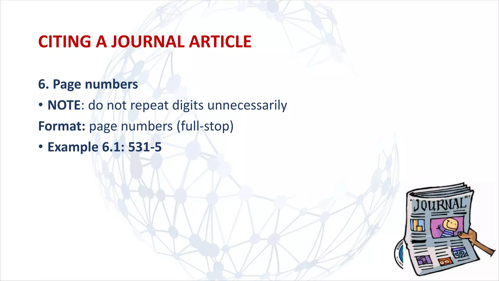 6. Page numbers
• NOTE: do not repeat digits unnecessarily
Format: page numbers (full-stop)
• Example 6.1: 531-5
CITING A JOURNAL ARTICLE
 