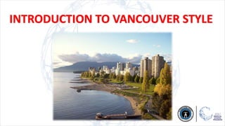 INTRODUCTION TO VANCOUVER STYLE
 