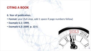6. Year of publication.
• Format: year (full-stop, add 1 space if page numbers follow)
• Example 6.1: 1999.
• Example 6.2: 2000. p. 12-5.
CITING A BOOK
 