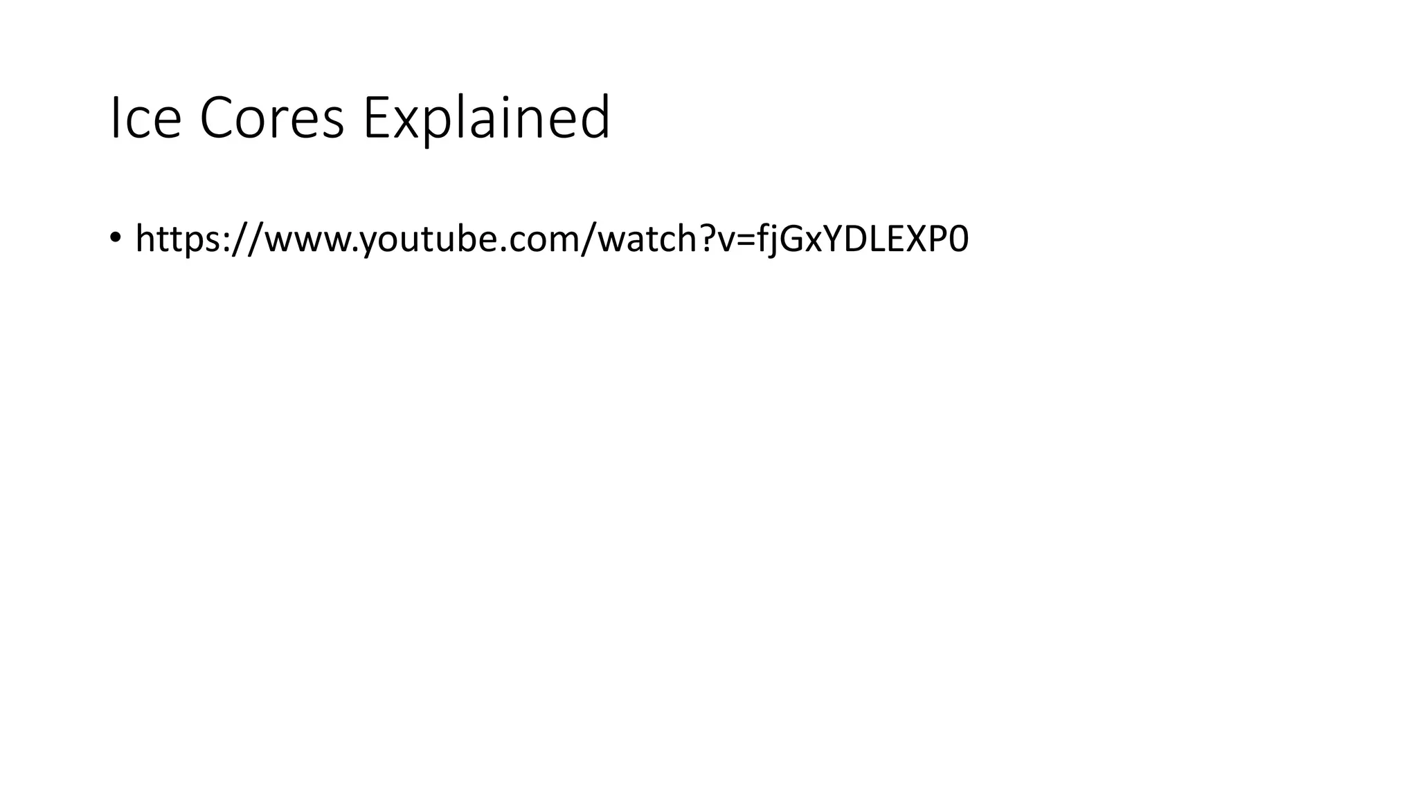 Ice Cores Explained
• https://www.youtube.com/watch?v=fjGxYDLEXP0
 