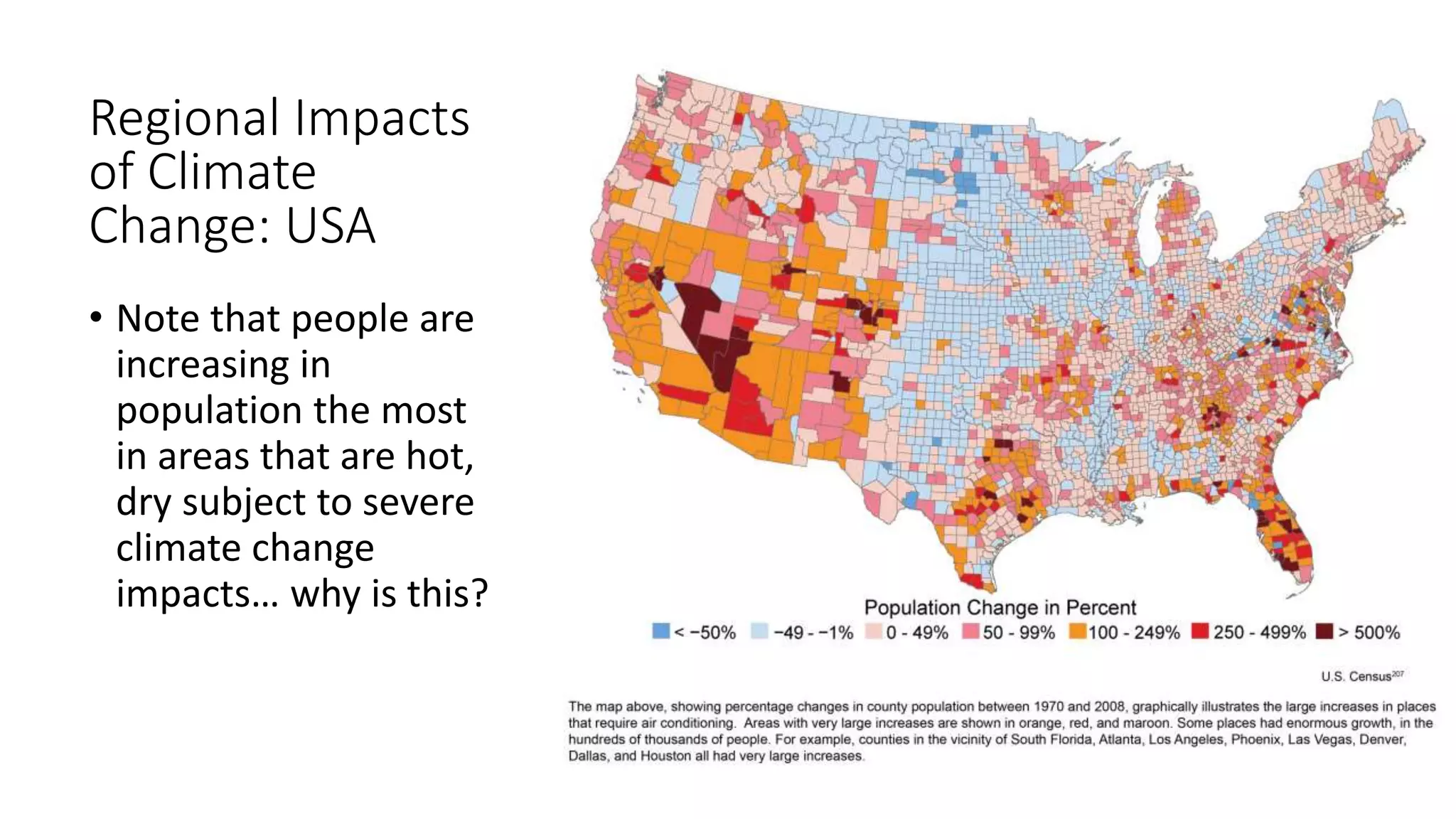 Regional Impacts
of Climate
Change: USA
• Note that people are
increasing in
population the most
in areas that are hot,
dry subject to severe
climate change
impacts… why is this?
 