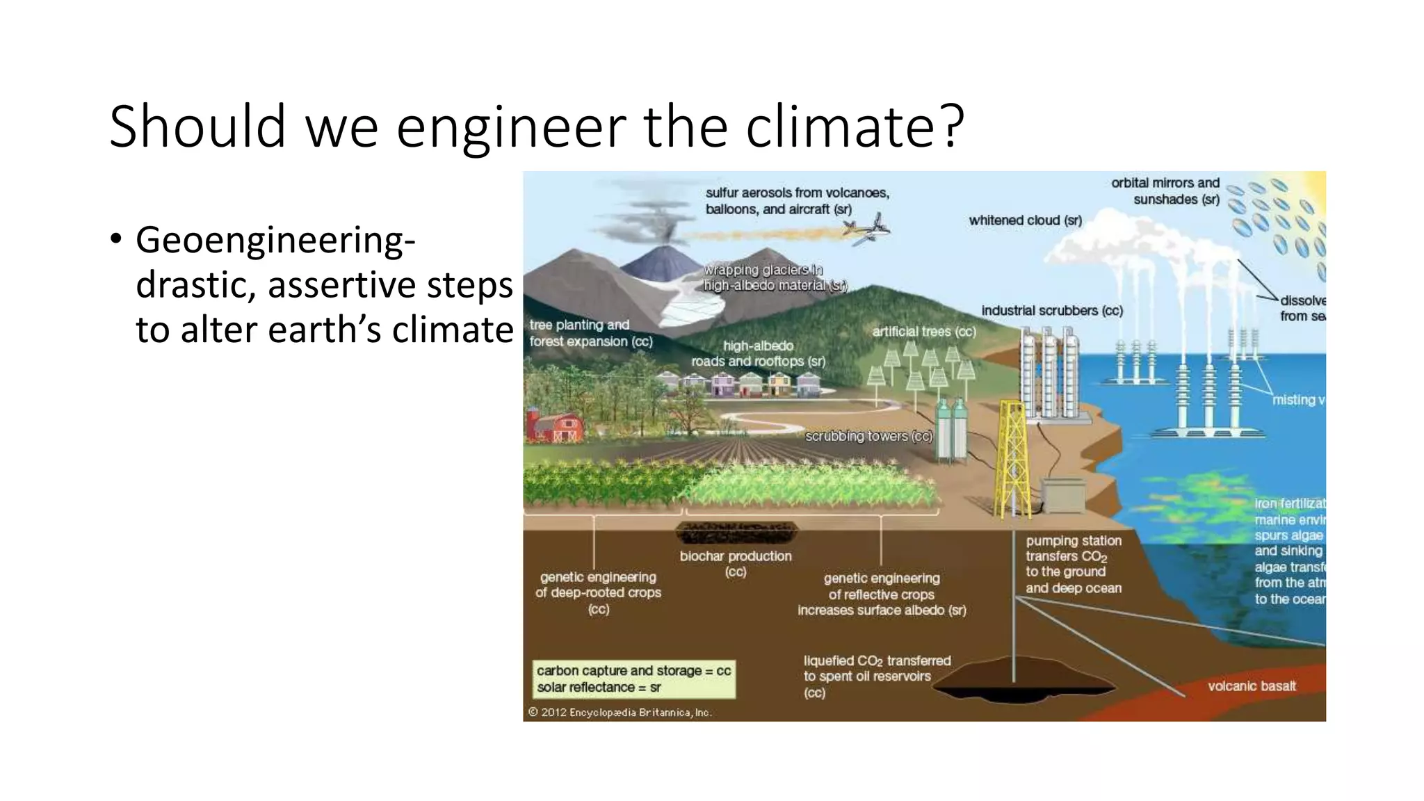 Should we engineer the climate?
• Geoengineering-
drastic, assertive steps
to alter earth’s climate
 