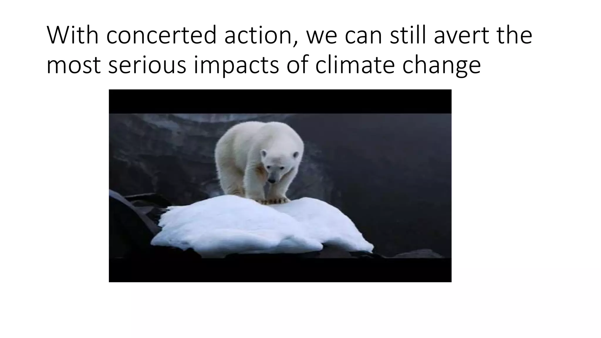 With concerted action, we can still avert the
most serious impacts of climate change
 