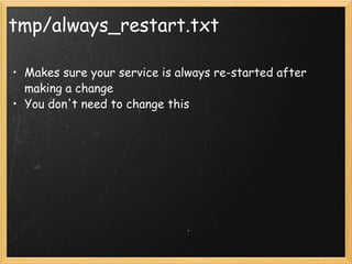 tmp/always_restart.txt Makes sure your service is always re-started after making a change You don't need to change this 