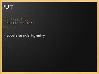 PUT put '/:id' do   "Hello World!" end  update an existing entry 